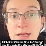 TikToker Claims She Is “Suing” Her Parents For Giving Birth To Her Without Consent